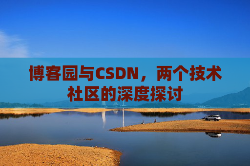 博客园与CSDN，两个技术社区的深度探讨